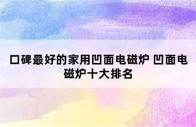 口碑最好的家用凹面电磁炉 凹面电磁炉十大排名